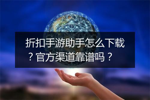 折扣手游助手怎么下载?官方渠道靠谱吗?