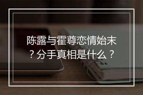 陈露与霍尊恋情始末？分手真相是什么？