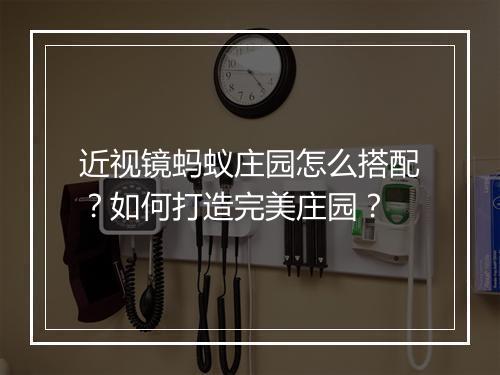 近视镜蚂蚁庄园怎么搭配？如何打造完美庄园？