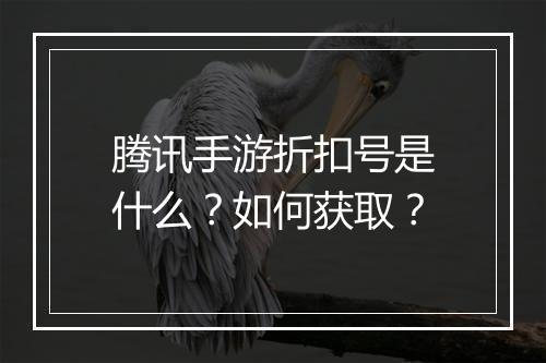 腾讯手游折扣号是什么?如何获取?