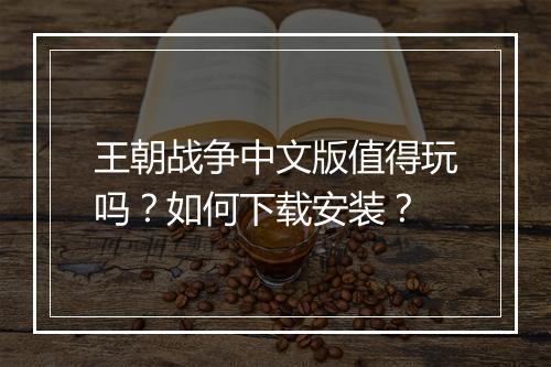 王朝战争中文版值得玩吗?如何下载安装?
