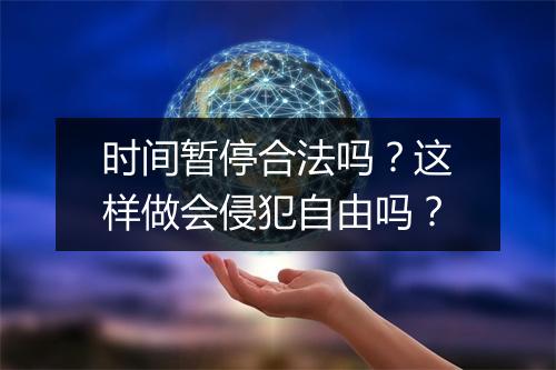 时间暂停合法吗？这样做会侵犯自由吗？