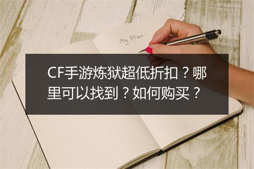 CF手游炼狱超低折扣?哪里可以找到?如何购买?