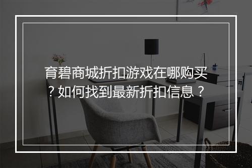 育碧商城折扣游戏在哪购买?如何找到最新折扣信息?
