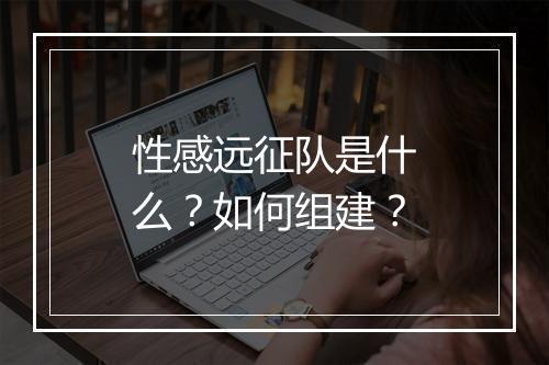 性感远征队是什么?如何组建?