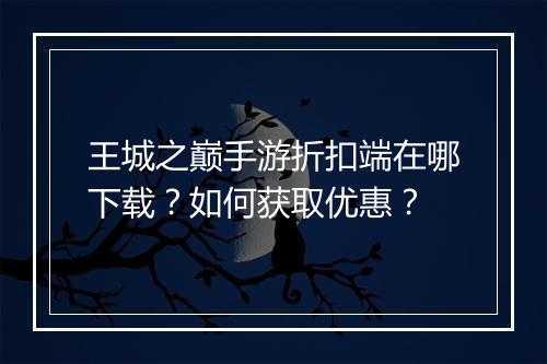 王城之巅手游折扣端在哪下载?如何获取优惠?