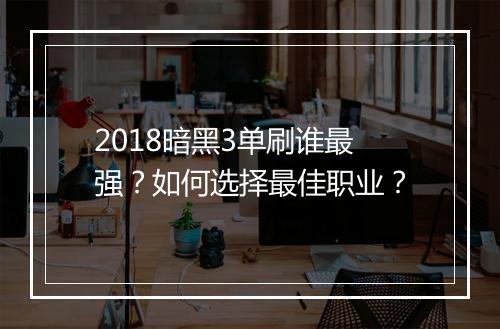 2018暗黑3单刷谁最强?如何选择最佳职业?