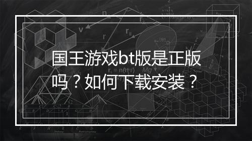国王游戏bt版是正版吗?如何下载安装?