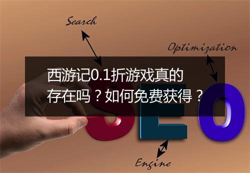 西游记0.1折游戏真的存在吗?如何免费获得?