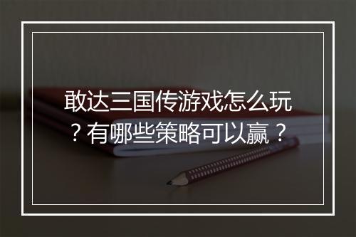 敢达三国传游戏怎么玩?有哪些策略可以赢?