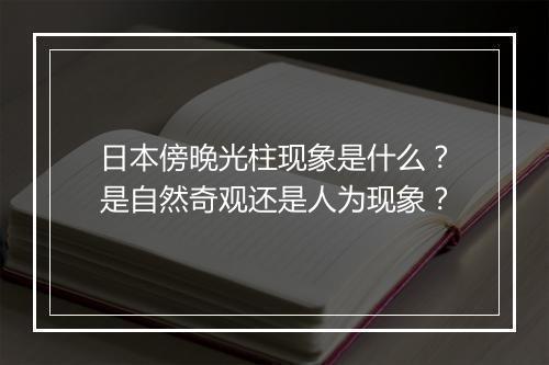 日本傍晚光柱现象是什么?是自然奇观还是人为现象?