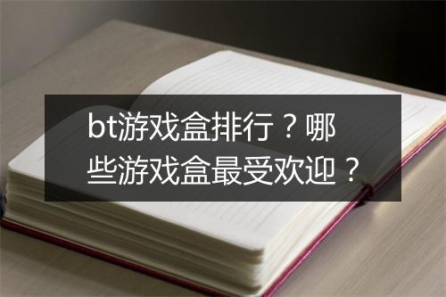 bt游戏盒排行?哪些游戏盒最受欢迎?