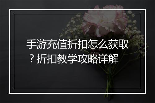 手游充值折扣怎么获取?折扣教学攻略详解