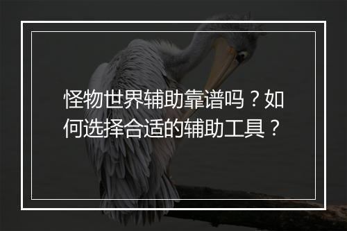 怪物世界辅助靠谱吗?如何选择合适的辅助工具?