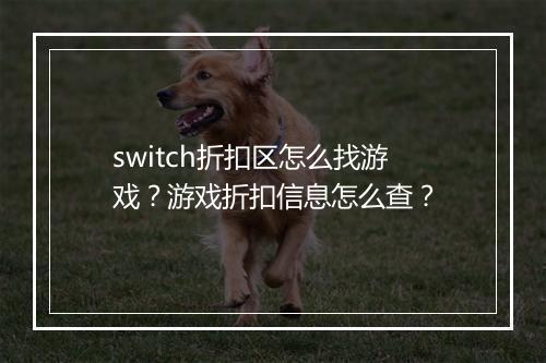 switch折扣区怎么找游戏？游戏折扣信息怎么查？