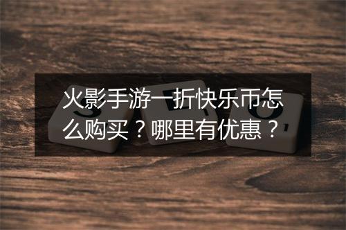 火影手游一折快乐币怎么购买?哪里有优惠?
