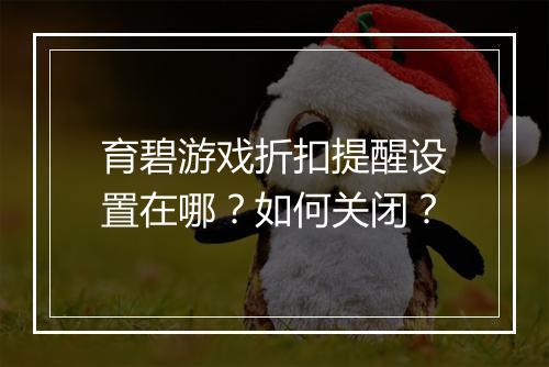 育碧游戏折扣提醒设置在哪?如何关闭?