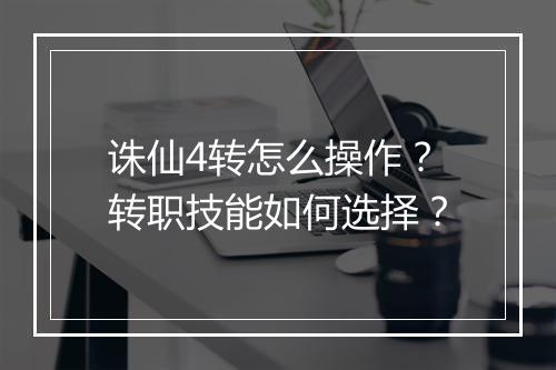 诛仙4转怎么操作?转职技能如何选择?
