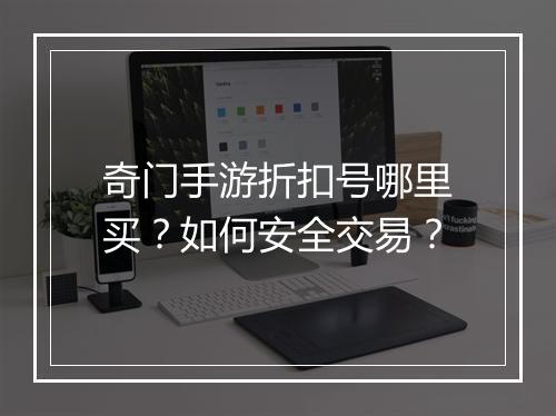 奇门手游折扣号哪里买?如何安全交易?