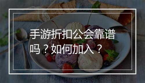 手游折扣公会靠谱吗?如何加入?