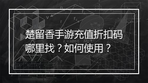 楚留香手游充值折扣码哪里找?如何使用?