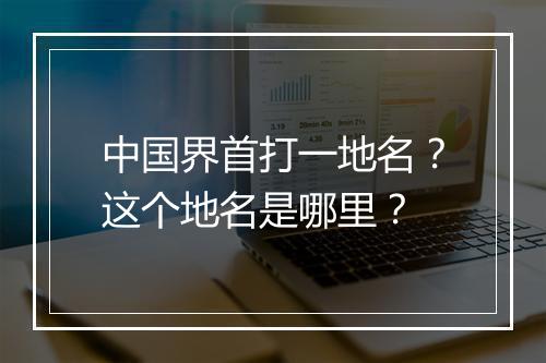 中国界首打一地名?这个地名是哪里?