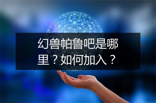 幻兽帕鲁吧是哪里？如何加入？