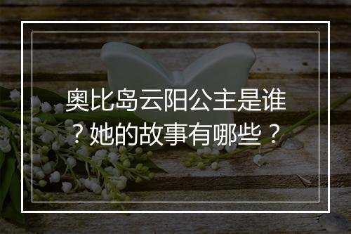 奥比岛云阳公主是谁?她的故事有哪些?