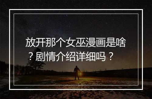 放开那个女巫漫画是啥?剧情介绍详细吗?