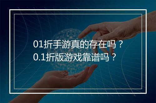 01折手游真的存在吗?0.1折版游戏靠谱吗?