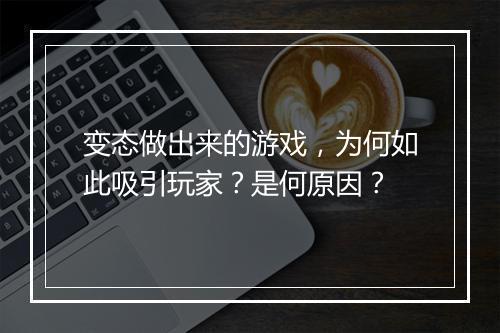 变态做出来的游戏，为何如此吸引玩家？是何原因？