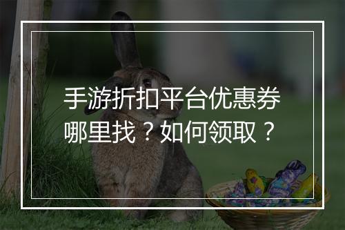 手游折扣平台优惠券哪里找?如何领取?