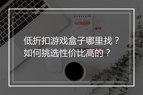 低折扣游戏盒子哪里找？如何挑选性价比高的？