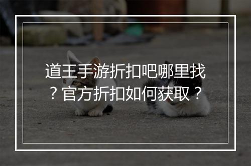 道王手游折扣吧哪里找?官方折扣如何获取?