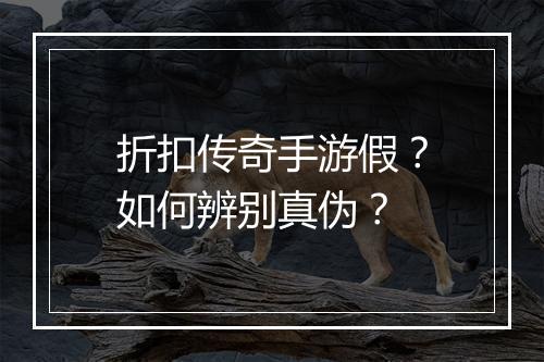 折扣传奇手游假?如何辨别真伪?