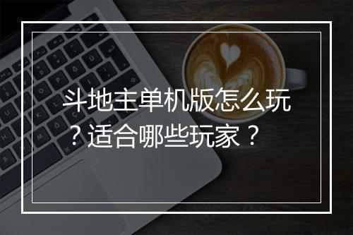 斗地主单机版怎么玩?适合哪些玩家?