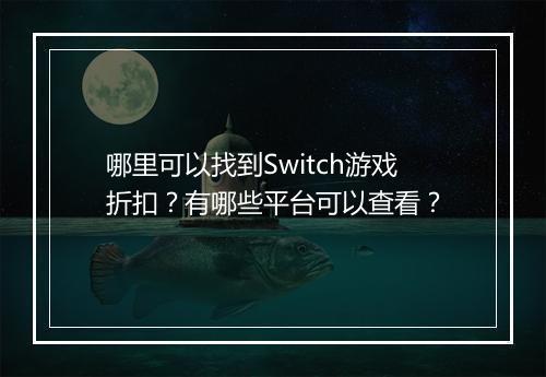 哪里可以找到Switch游戏折扣?有哪些平台可以查看?