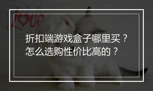 折扣端游戏盒子哪里买？怎么选购性价比高的？