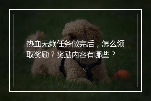 热血无赖任务做完后,怎么领取奖励?奖励内容有哪些?