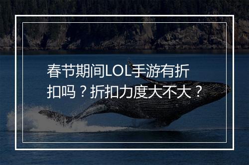 春节期间LOL手游有折扣吗?折扣力度大不大?