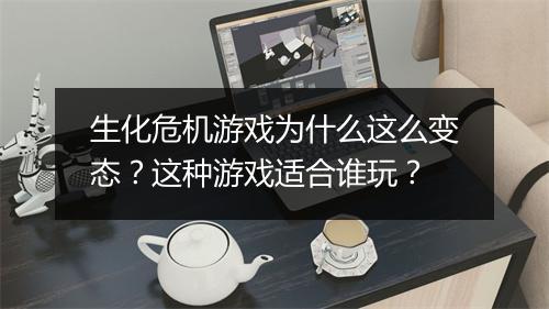 生化危机游戏为什么这么变态？这种游戏适合谁玩？