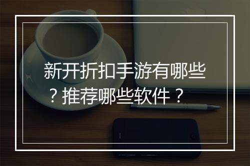 新开折扣手游有哪些?推荐哪些软件?