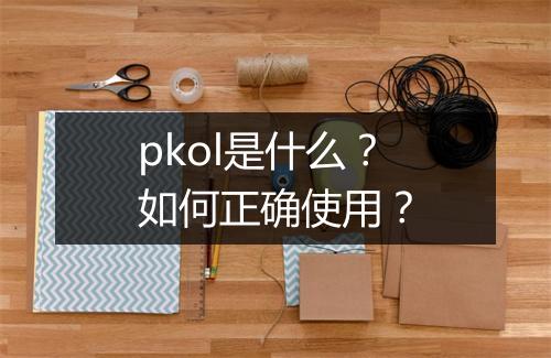 pkol是什么?如何正确使用?