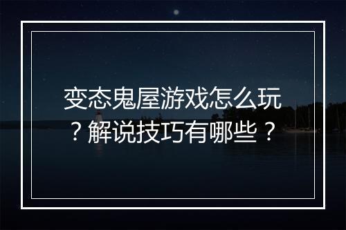 变态鬼屋游戏怎么玩?解说技巧有哪些?