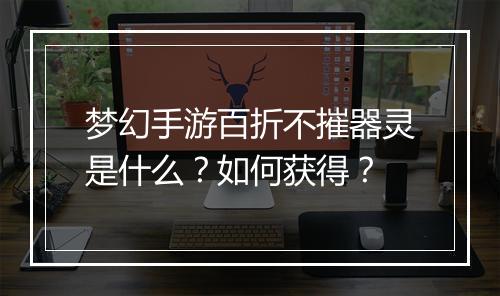 梦幻手游百折不摧器灵是什么?如何获得?