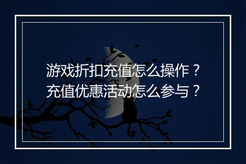 游戏折扣充值怎么操作?充值优惠活动怎么参与?
