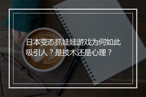 日本变态抓娃娃游戏为何如此吸引人？是技术还是心理？
