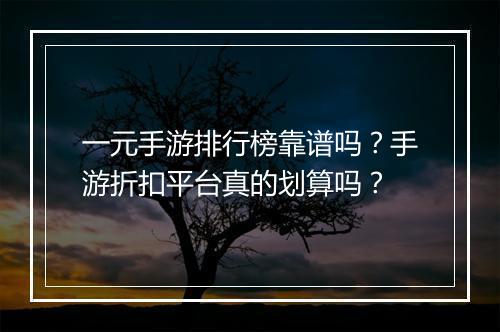一元手游排行榜靠谱吗?手游折扣平台真的划算吗?