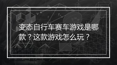 变态自行车赛车游戏是哪款?这款游戏怎么玩?