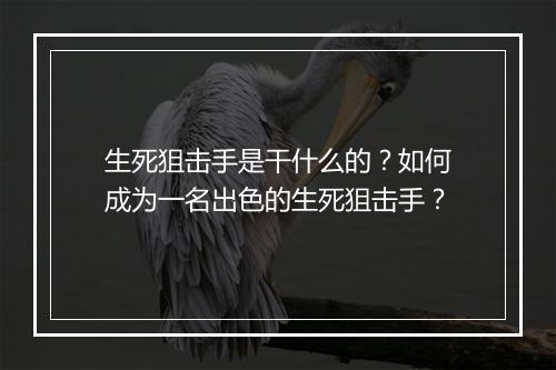生死狙击手是干什么的？如何成为一名出色的生死狙击手？